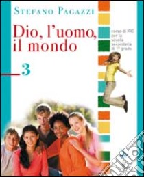 Dio; l'uomo; il mondo. Per la Scuola media. Vol. 3 libro di Pagazzi Stefano