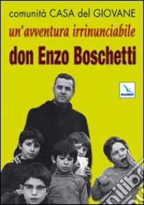 Un'avventura irrinunciabile. Don Enzo Boschetti libro di Comunità Casa Giovane (cur.)