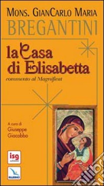 La casa di Elisabetta. Commento al Magnificat libro di Bregantini Giancarlo Maria