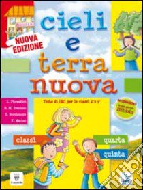 Cieli e terra nuova. Testo di Irc per le classi 4 e 5. Scuola primaria. Con Schede di verifica e La mia piccola Bibbia libro di Fiorentini Luciano - Preziuso Rosa M. - Marino Fabio