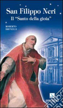 San Filippo Neri. Il «santo della gioia» libro di Brunelli Roberto