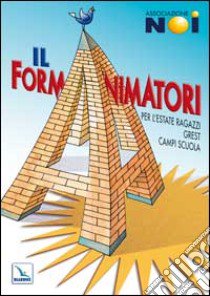 Il Formanimatori. Vol. 1: Per l'Estate ragazzi, Grest, campi scuola libro di Associazione Noi (cur.)