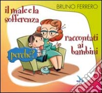 Il male e la sofferenza raccontati ai bambini. Perché? libro di Ferrero Bruno