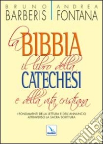 La Bibbia, il libro della catechesi e della vita cristiana. I fondamenti della lettura e dell'annuncio attraverso la Sacra Scrittura libro di Barberis Bruno; Fontana Andrea