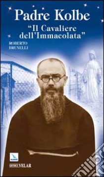 Padre Kolbe. «Il cavaliere dell'Immacolata» libro di Brunelli Roberto