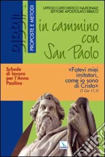 In cammino con San Paolo. Fatevi miei imitatori come io sono di Cristo. Schede di lavoro per l'Anno Paolino libro di Ufficio catechistico nazionale (cur.)