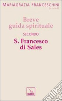 Breve guida spirituale secondo S. Francesco di Sales libro di Franceschini M. (cur.)