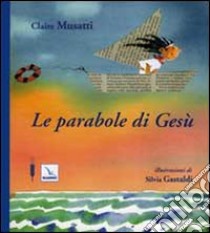 Le parabole di Gesù. Ediz. illustrata libro di Musatti Claire