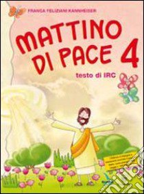 Mattino di pace. Con schede operative. Testo di IRC per la 4ª classe elementare libro di Feliziani Kannheiser Franca