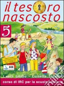 Il tesoro nascosto. Con schede operative. Testo di IRC per la 5ª classe elementare libro di Gozzo Laura, Zanette Luisella