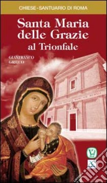 Santa Maria delle Grazie al Trionfale libro di Grieco Gianfranco