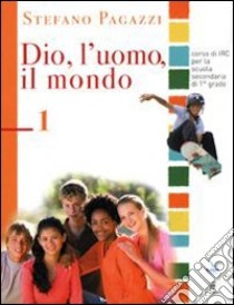 Dio; l'uomo; il mondo. Materiali per il docente. Testo di IRC per la Scuola media. Vol. 1 libro di Pagazzi Stefano