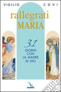 Rallegrati Maria. 31 giorni con la Madre di Dio libro di Covi Vigilio