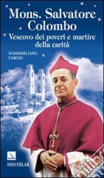 Mons. Salvatore Colombo. Vescovo dei poveri e martire della carità libro di Taroni Massimiliano