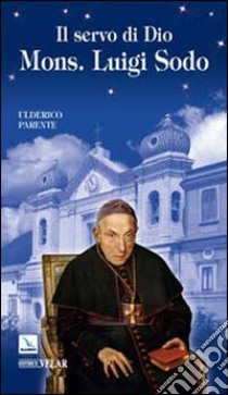 Il servo di Dio Mons. Luigi Sodo. Vescovo di Telese o Cerreto (1811-1895) libro di Parente Ulderico