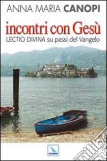 Incontri con Gesù. Lectio divina su passi del Vangelo libro di Cànopi Anna Maria