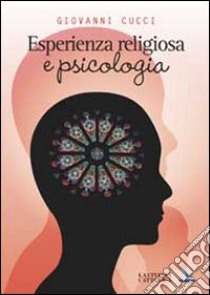 Esperienza religiosa e psicologia libro di Cucci Giovanni