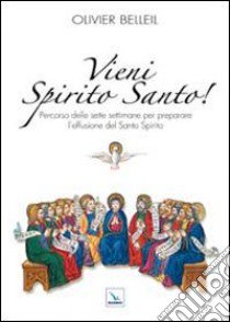 Vieni Spirito Santo! Percorso delle sette settimane per preparare l'effusione del Santo Spirito libro di Belleil Olivier