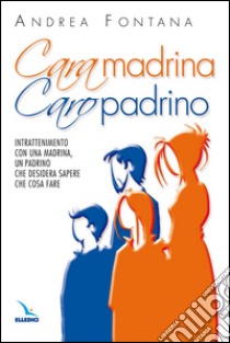 Cara madrina, caro padrino. Intrattenimento con una madrina, un padrino che desidera sapere che cosa fare libro di Fontana Andrea