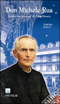 Don Michele Rua. Primo successore di Don Bosco libro di Bosco Teresio