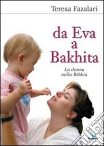 Da Eva a Bakhita. La donna nella Bibbia libro di Fazalari Teresa