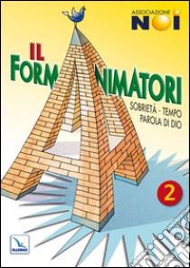 Il Formanimatori. Vol. 2: Sussidio per la formazione degli animatori dell'Estate ragazzi. Sobrietà, Tempo, Parola di Dio libro di Associazione Noi (cur.); Mattiuzzi F. (cur.)