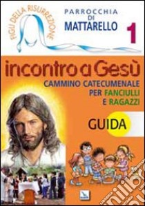 Figli della Risurrezione. Vol. 1: Incontro a Gesù. Guida. Cammino catecumenale per fanciulli e ragazzi libro di Parrocchia Mattarello (cur.)