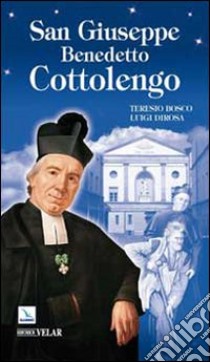 San Giuseppe Benedetto Cottolengo libro di Bosco Teresio; Dirosa Luigi