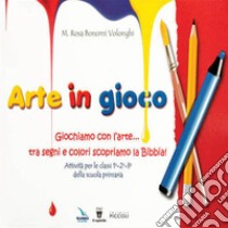 Arte in gioco. Giochiamo con l'arte... tra segni e colori scopriamo la Bibbia! libro di Bonomi Volonghi M. R.