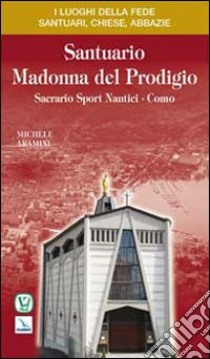 Santuario Madonna del Prodigio. Sacrario Sport Nautici Como libro di Aramini Michele