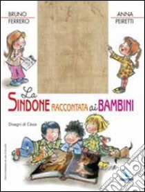 La Sindone raccontata ai bambini. Ediz. illustrata libro di Ferrero Bruno; Peiretti Anna