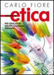 Appunti di etica. Per educatori, gruppi giovanili, giovani libro di Fiore Carlo