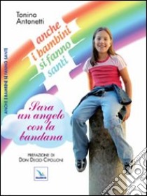 Anche i bambini si fanno santi. Sara un angelo con la bandana libro di Antonetti Tonino