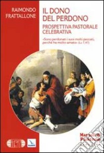 Il dono del perdono. Prospettiva pastorale celebrativa libro di Frattallone Raimondo