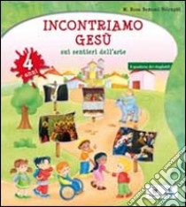 Incontriamo Gesù sui sentieri dell'arte. Quaderno operativo per l'IRC nella scuola dell'infanzia. 4 anni libro di Bonomi Volonghi M. Rosa