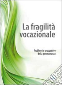 La fragilità vocazionale. Problemi e prospettive della perseveranza libro di Scarvaglieri Giuseppe