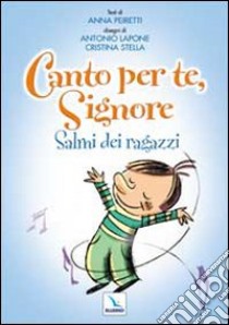 Canto per te, Signore. Salmi dei ragazzi libro di Peiretti Anna