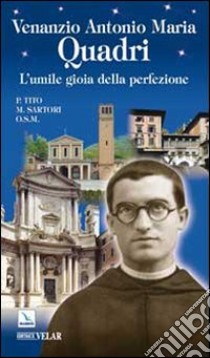 Venanzio Antonio Maria Quadri. L'umile gioia della perfezione libro di Sartori Tito