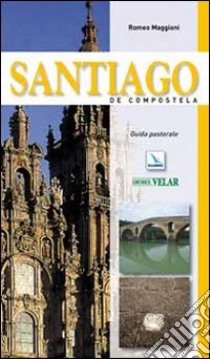 Santiago de Compostela. Guida pastorale libro di Maggioni Romeo