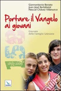 Portare il Vangelo ai giovani. Giornate della Famiglia Salesiana 2010 libro di Bonato Giannantonio; Bartolomé Juan J.; Chavez Villanueva Pascual