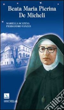 Beata Maria Pierina De Micheli libro di Scatena Mariella; Vanzan Piersandro