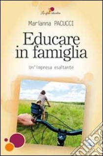 Educare in famiglia. Un'impresa esaltante libro di Pacucci Marianna