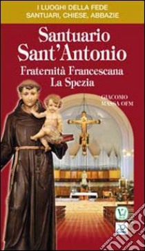 Santuario Sant'Antonio. Fraternità Francescana La Spezia libro di Massa Giacomo