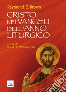 Cristo nei Vangeli dell'anno liturgico libro di Brown Raymond E.; Witherup R. D. (cur.)