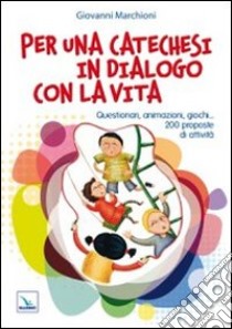 Per una catechesi in dialogo con la vita. Questionari, animazioni, giochi... 200 proposte di attività libro di Marchioni Giovanni