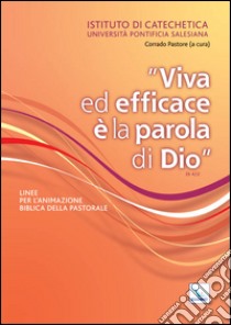 Viva ed efficace è la Parola di Dio. Linee per l'animazione biblica della pastorale libro di Pastore C. (cur.)