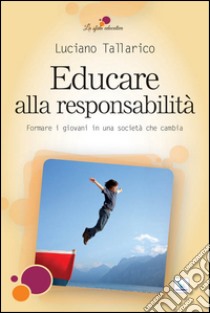 Educare alla responsabilità. Formare i giovani in una società che cambia libro di Tallarico Luciano