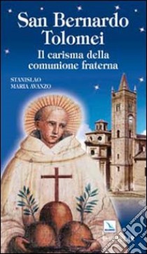 San Bernardo Tolomei. Il carisma della comunione fraterna libro di Avanzo Stanislao M.