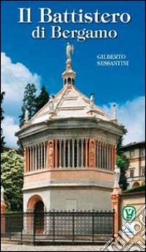 Il Battistero di Bergamo libro di Sessantini Gilberto