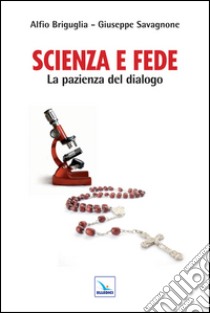 Scienza e fede. La pazienza del dialogo libro di Briguglia Alfio; Savagnone Giuseppe